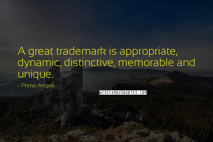 Primo Angeli Quotes: A great trademark is appropriate, dynamic, distinctive, memorable and unique.