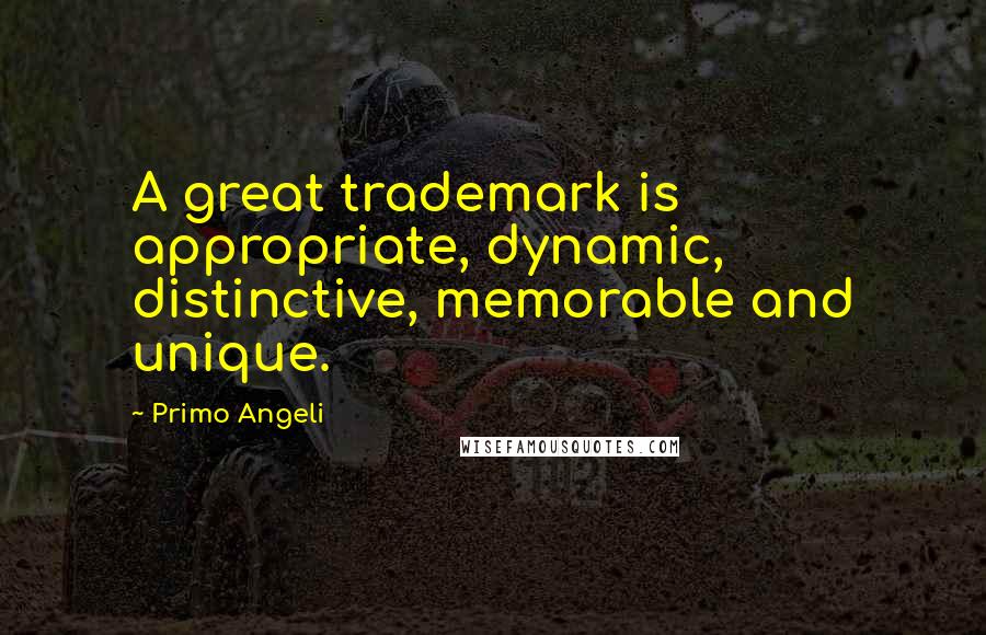 Primo Angeli Quotes: A great trademark is appropriate, dynamic, distinctive, memorable and unique.