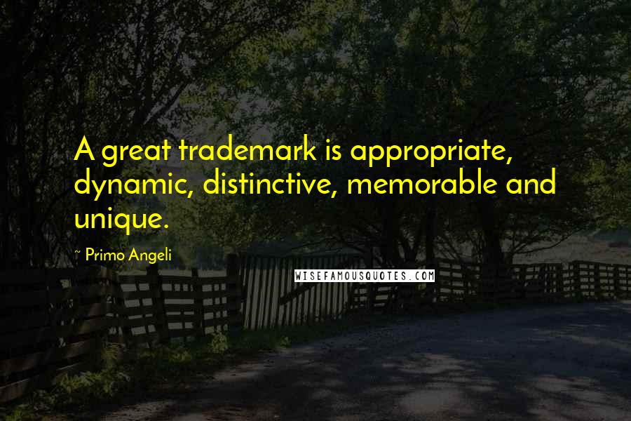 Primo Angeli Quotes: A great trademark is appropriate, dynamic, distinctive, memorable and unique.