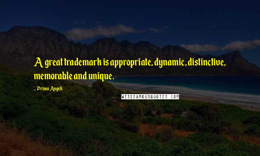 Primo Angeli Quotes: A great trademark is appropriate, dynamic, distinctive, memorable and unique.