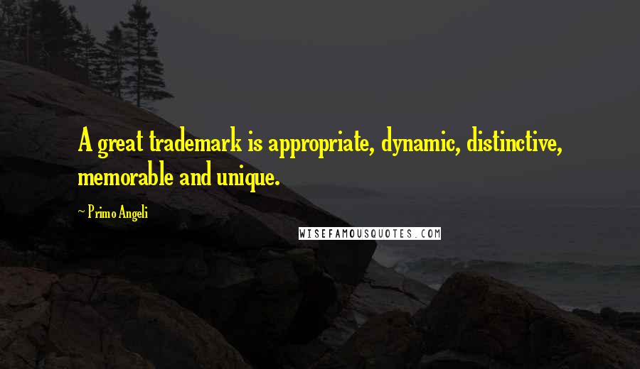 Primo Angeli Quotes: A great trademark is appropriate, dynamic, distinctive, memorable and unique.