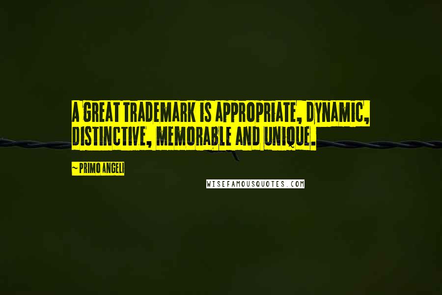 Primo Angeli Quotes: A great trademark is appropriate, dynamic, distinctive, memorable and unique.