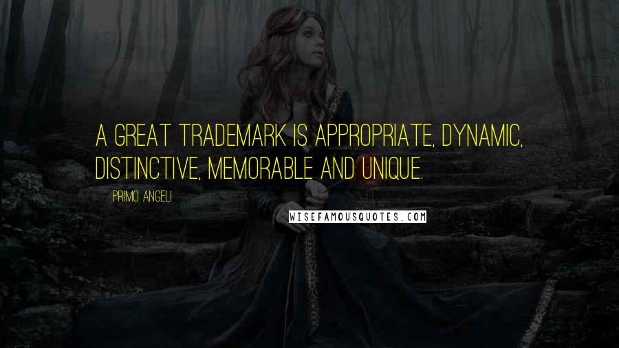 Primo Angeli Quotes: A great trademark is appropriate, dynamic, distinctive, memorable and unique.