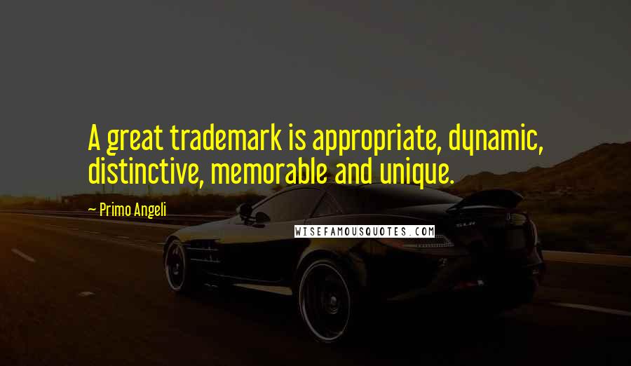 Primo Angeli Quotes: A great trademark is appropriate, dynamic, distinctive, memorable and unique.