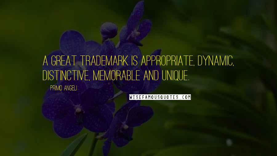 Primo Angeli Quotes: A great trademark is appropriate, dynamic, distinctive, memorable and unique.