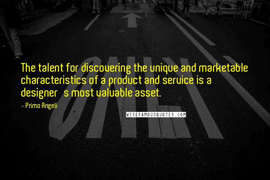 Primo Angeli Quotes: The talent for discovering the unique and marketable characteristics of a product and service is a designer's most valuable asset.