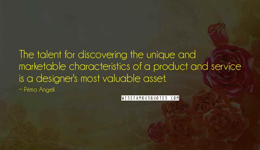 Primo Angeli Quotes: The talent for discovering the unique and marketable characteristics of a product and service is a designer's most valuable asset.
