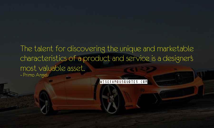 Primo Angeli Quotes: The talent for discovering the unique and marketable characteristics of a product and service is a designer's most valuable asset.