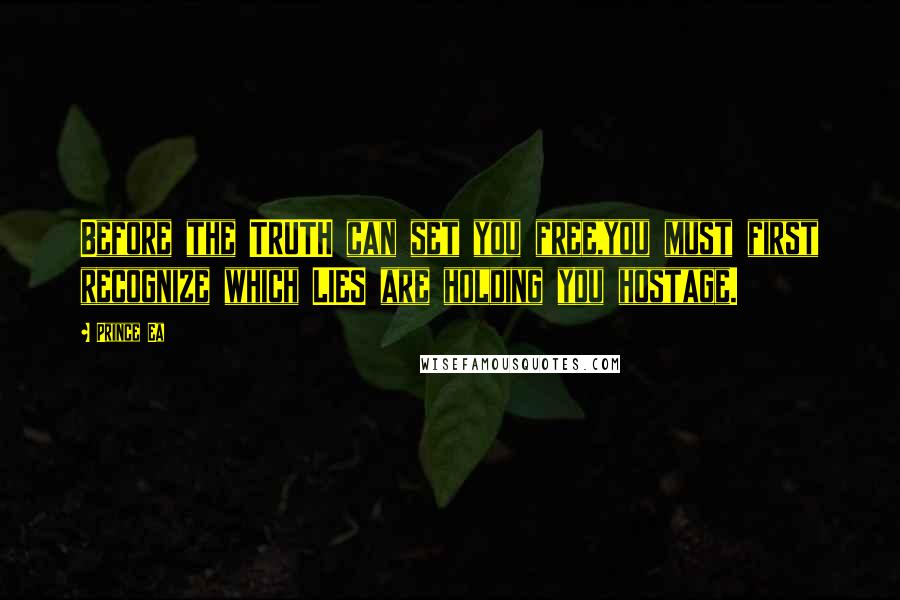 Prince Ea Quotes: Before the TRUTH can set you free,you must first recognize which LIES are holding you hostage.