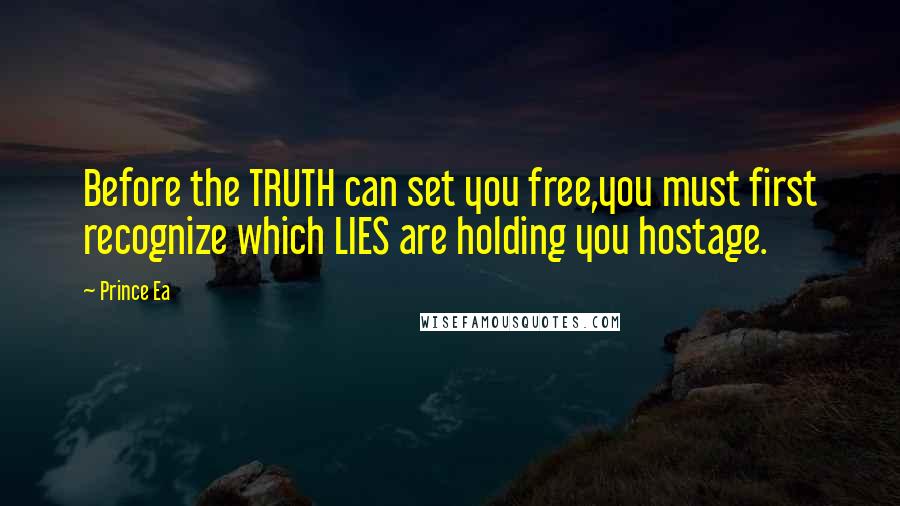 Prince Ea Quotes: Before the TRUTH can set you free,you must first recognize which LIES are holding you hostage.