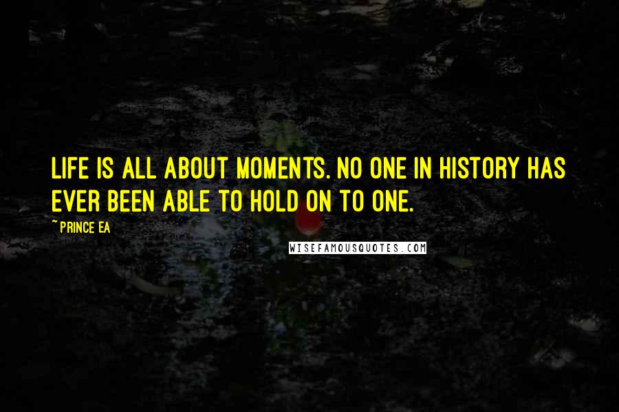 Prince Ea Quotes: Life is all about moments. No one in history has ever been able to hold on to one.