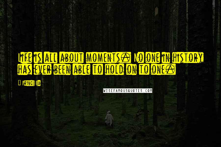 Prince Ea Quotes: Life is all about moments. No one in history has ever been able to hold on to one.