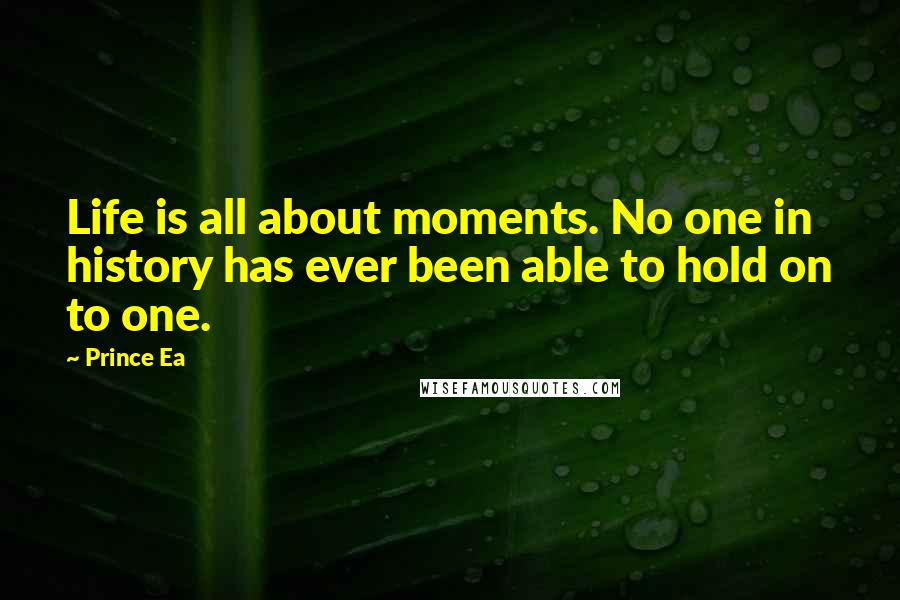 Prince Ea Quotes: Life is all about moments. No one in history has ever been able to hold on to one.