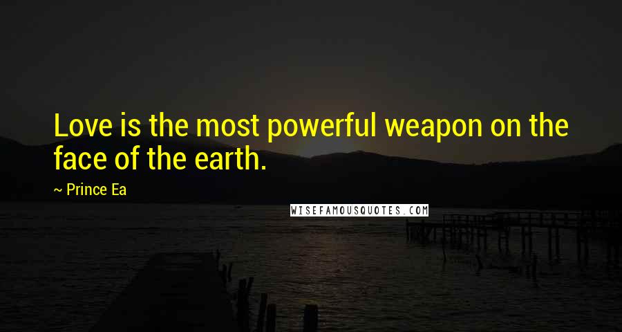 Prince Ea Quotes: Love is the most powerful weapon on the face of the earth.