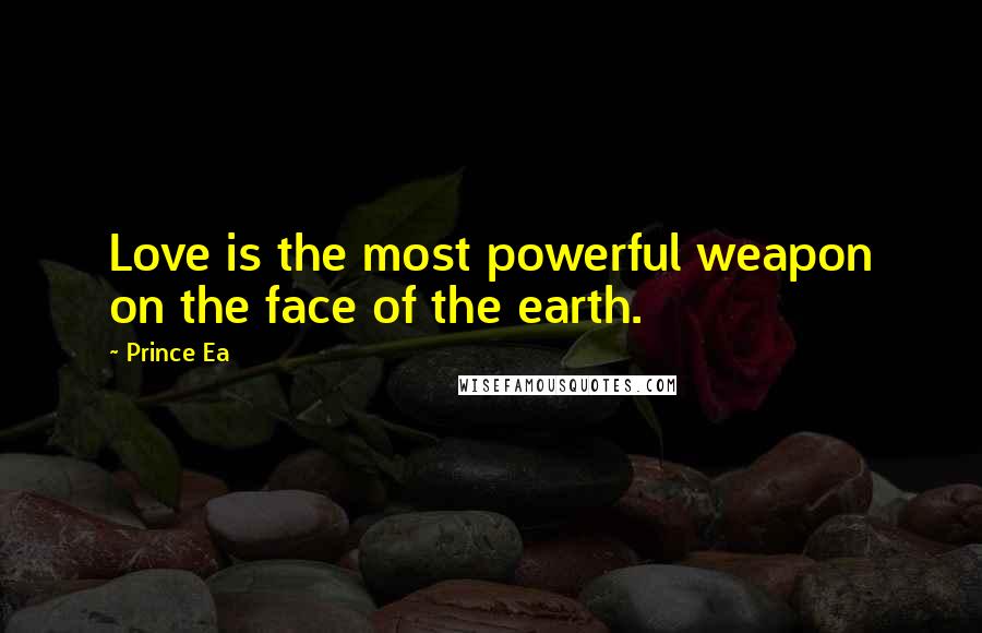 Prince Ea Quotes: Love is the most powerful weapon on the face of the earth.