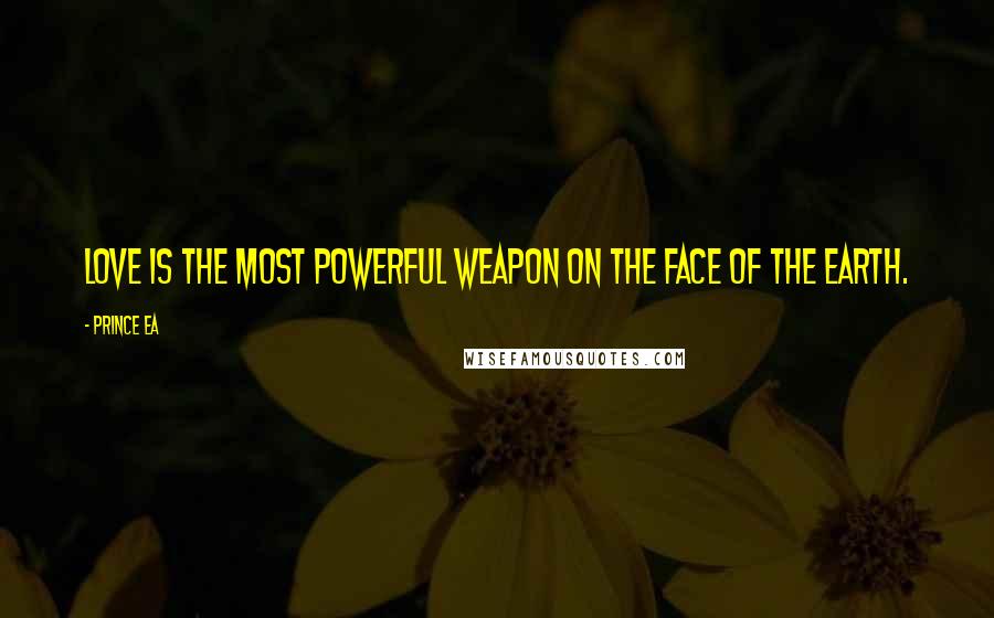 Prince Ea Quotes: Love is the most powerful weapon on the face of the earth.