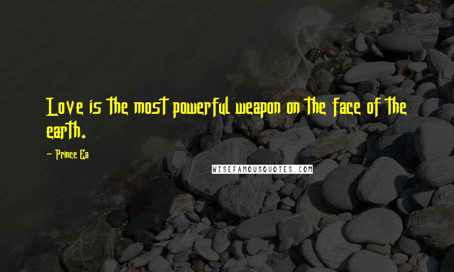 Prince Ea Quotes: Love is the most powerful weapon on the face of the earth.