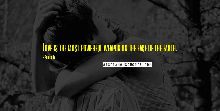 Prince Ea Quotes: Love is the most powerful weapon on the face of the earth.