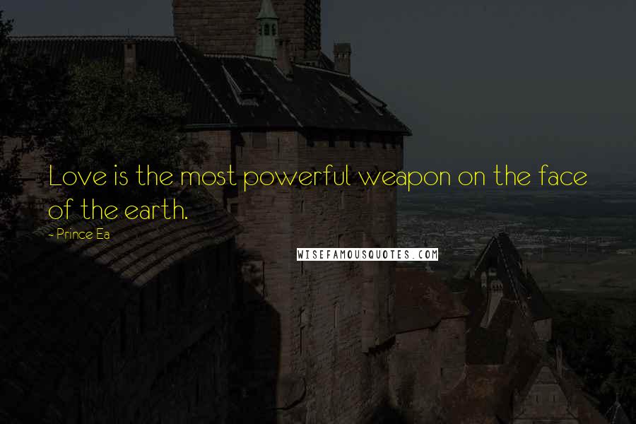 Prince Ea Quotes: Love is the most powerful weapon on the face of the earth.