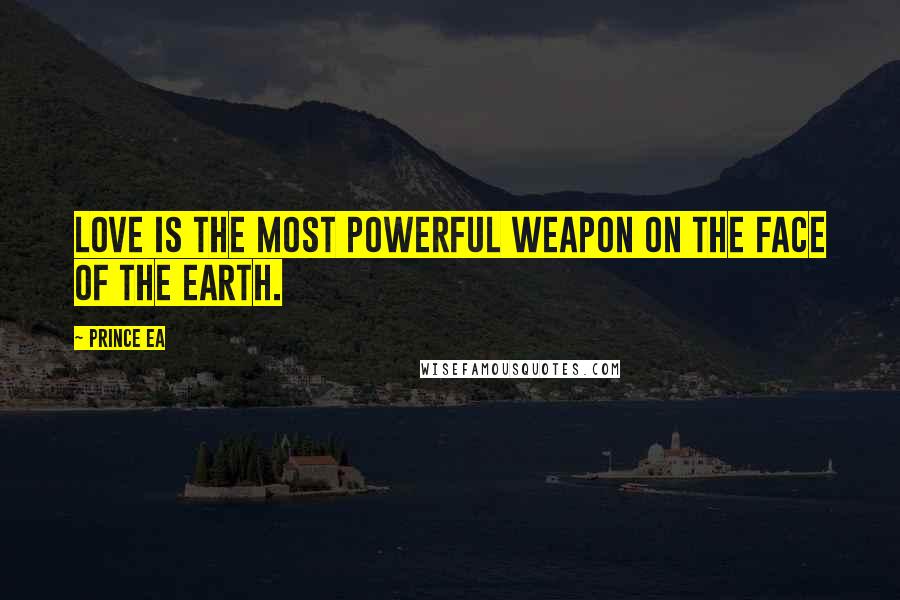 Prince Ea Quotes: Love is the most powerful weapon on the face of the earth.