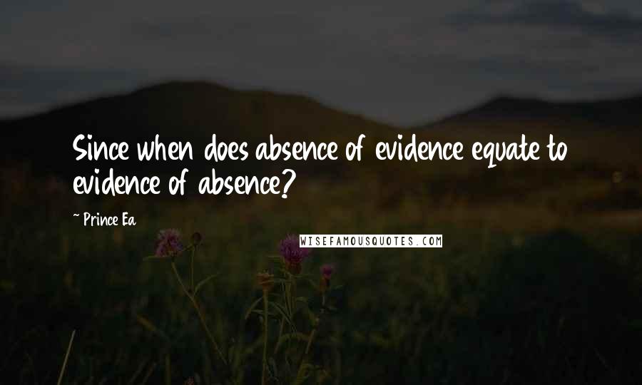 Prince Ea Quotes: Since when does absence of evidence equate to evidence of absence?