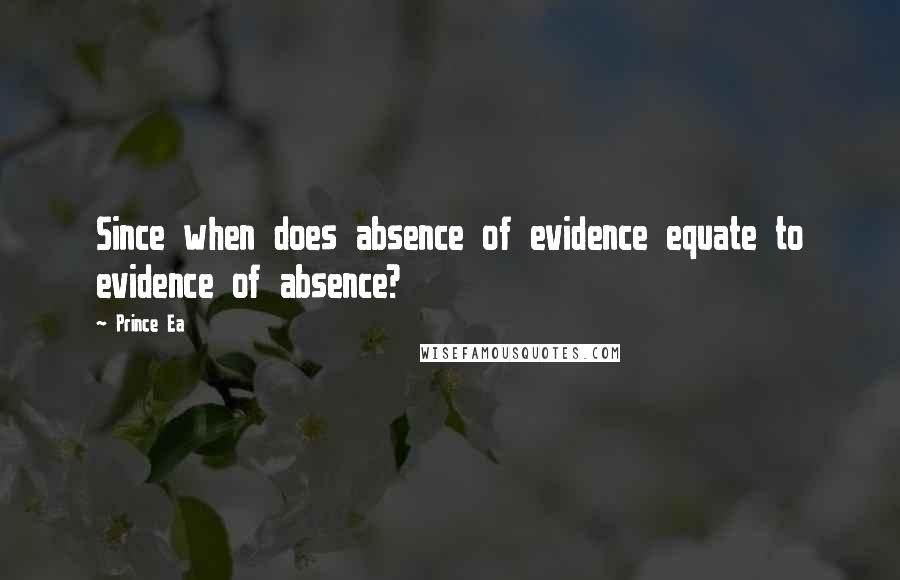 Prince Ea Quotes: Since when does absence of evidence equate to evidence of absence?