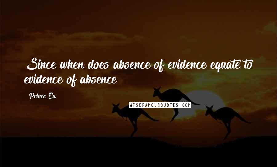 Prince Ea Quotes: Since when does absence of evidence equate to evidence of absence?