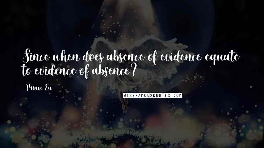 Prince Ea Quotes: Since when does absence of evidence equate to evidence of absence?