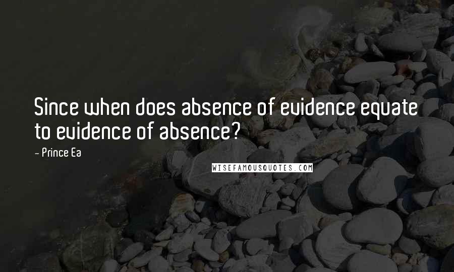 Prince Ea Quotes: Since when does absence of evidence equate to evidence of absence?