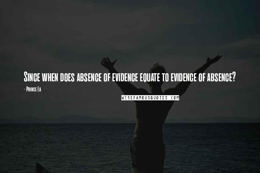 Prince Ea Quotes: Since when does absence of evidence equate to evidence of absence?