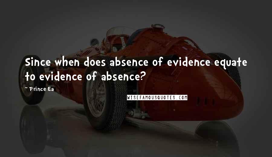 Prince Ea Quotes: Since when does absence of evidence equate to evidence of absence?