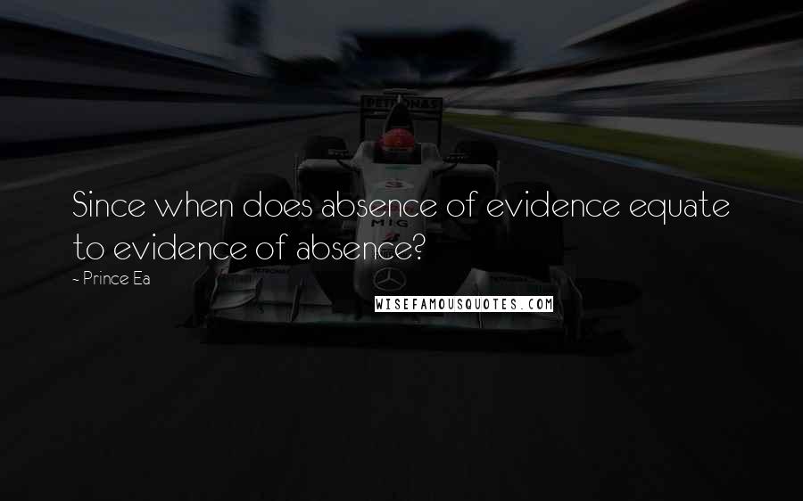 Prince Ea Quotes: Since when does absence of evidence equate to evidence of absence?