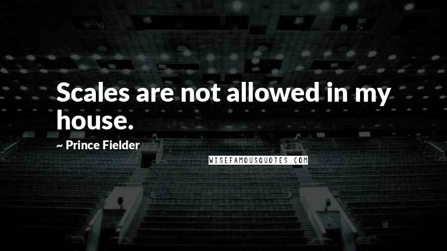 Prince Fielder Quotes: Scales are not allowed in my house.