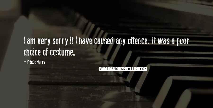 Prince Harry Quotes: I am very sorry if I have caused any offence. It was a poor choice of costume.