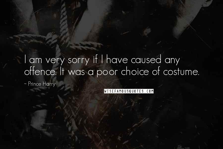 Prince Harry Quotes: I am very sorry if I have caused any offence. It was a poor choice of costume.