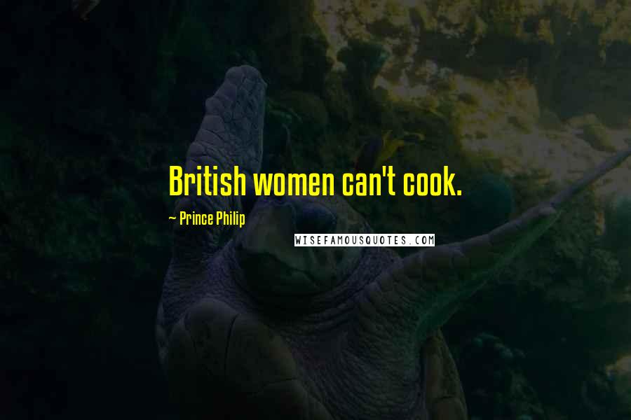 Prince Philip Quotes: British women can't cook.