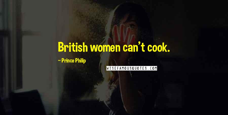 Prince Philip Quotes: British women can't cook.