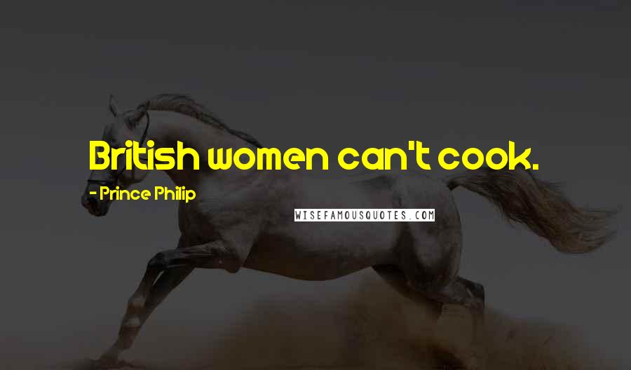 Prince Philip Quotes: British women can't cook.