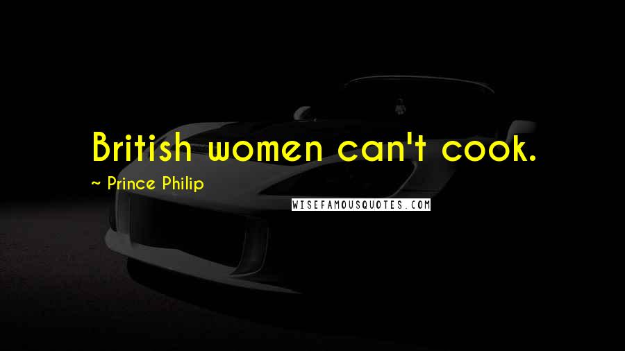 Prince Philip Quotes: British women can't cook.