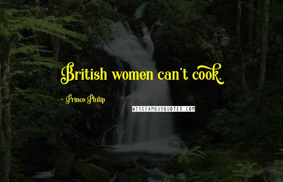 Prince Philip Quotes: British women can't cook.