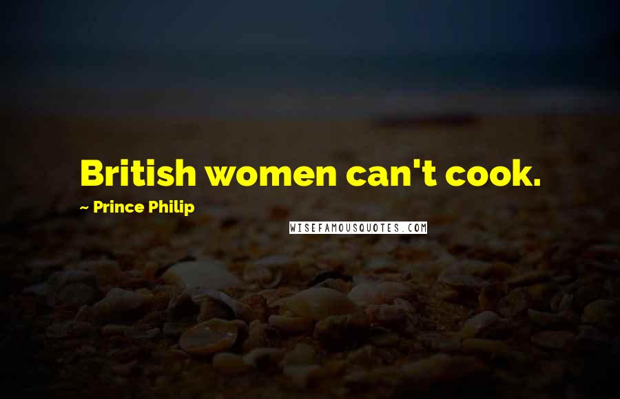 Prince Philip Quotes: British women can't cook.