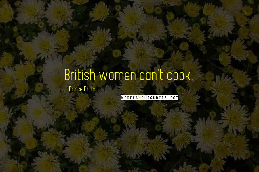 Prince Philip Quotes: British women can't cook.