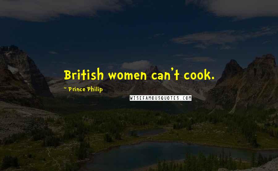 Prince Philip Quotes: British women can't cook.