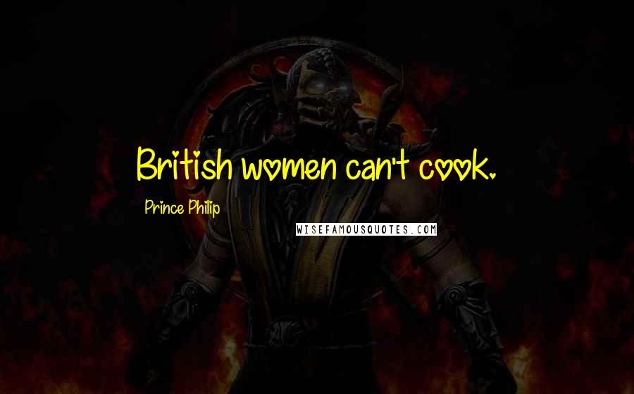 Prince Philip Quotes: British women can't cook.