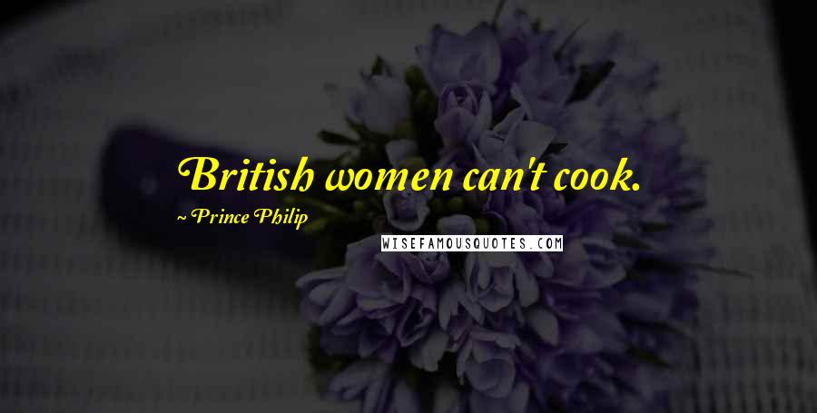 Prince Philip Quotes: British women can't cook.