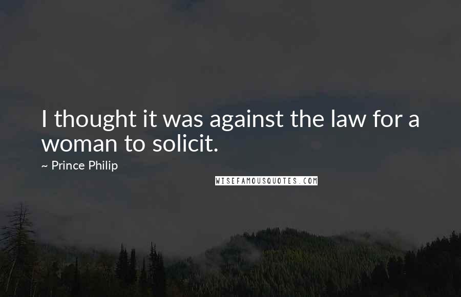 Prince Philip Quotes: I thought it was against the law for a woman to solicit.