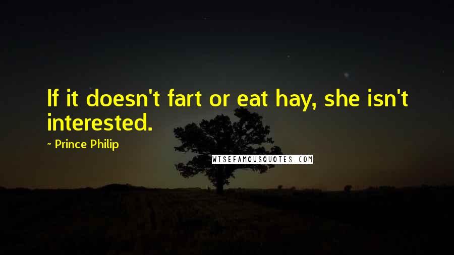 Prince Philip Quotes: If it doesn't fart or eat hay, she isn't interested.