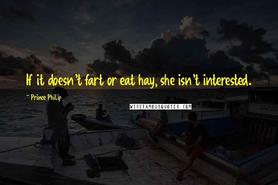 Prince Philip Quotes: If it doesn't fart or eat hay, she isn't interested.