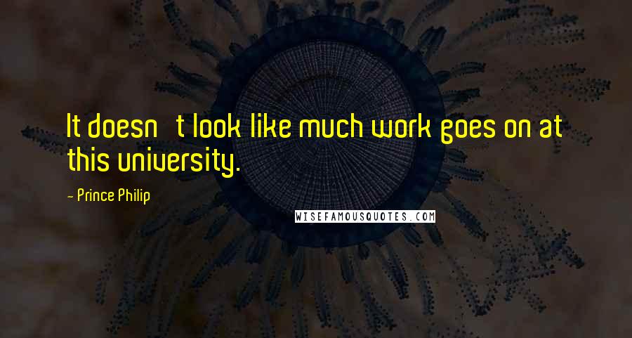 Prince Philip Quotes: It doesn't look like much work goes on at this university.