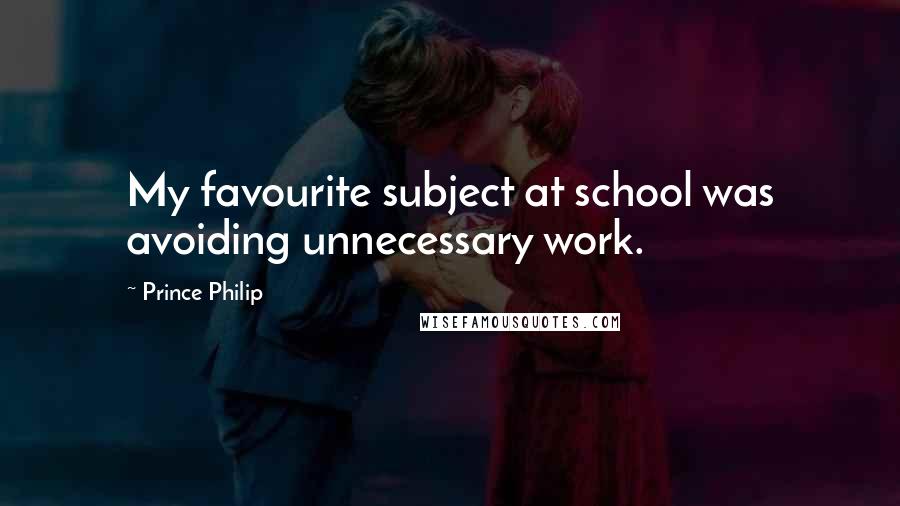 Prince Philip Quotes: My favourite subject at school was avoiding unnecessary work.